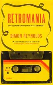 Retromania: Pop Culture's Addiction to Its Own Past