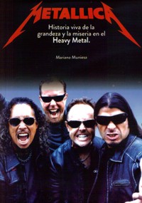 Metallica. Historia viva de la grandeza y la miseria en el Heavy Metal. 9788415191339