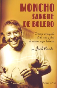 Moncho, sangre de bolero: Crónica arriesgada de la vida y obra de nuestro mejor bolerista. 9788461542833