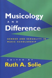 Musicology and Difference : Gender and Sexuality in Music Scholarship