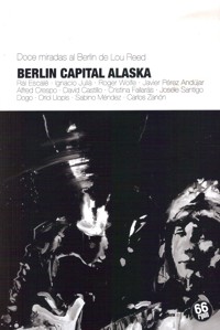 Berlin Capital Alaska. Doce miradas al Berlín de Lou Reed. 9788493952464