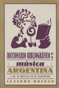 Diccionario bibliográfico de la música argentina (y de la música en Argentina). 9789872266400