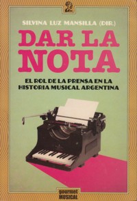 Dar la nota: el rol de la prensa en la historia musical argentina. 9789872561437 Dar la nota: el rol de la prensa en la historia musical argentina. 9789872561437