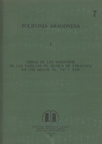 Polifonía Aragonesa I. Obras de los maestros de las capillas de música de Zaragoza en los siglos XV, XVI y XVII. 9788400058937