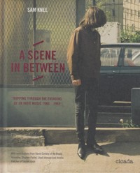 A Scene In Between: Tripping through the Fashions of UK Indie Music 1980-1988. 9781908714060