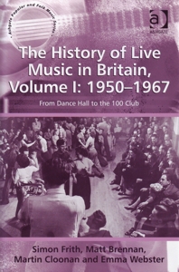 The History of Live Music in Britain, Volume I: 1950-1967. From Dance Hall to the 100 Club