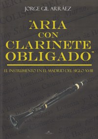 Aria con clarinete obligado. El instrumento en el Madrid del siglo XVIII. 9788415965794