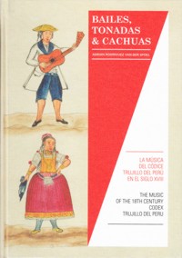 Bailes, tonadas & cachuas: La música del Códice Trujillo del Perú en el siglo XVIII = The Music of the 18th Century Codex Trujillo del Peru