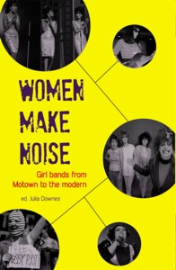 Women Make Noise: Girl Bands from Motown to the Modern