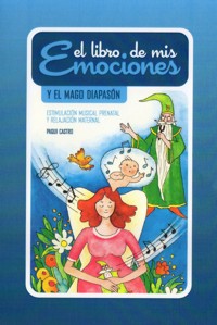 El libro de mis emociones y el mago Diapasón: Estimulación musical prenatal y relajación maternal. 9788461662852 El libro de mis emociones y el mago Diapasón: Estimulación musical prenatal y relajación maternal. 9788461662852