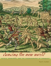 Dancing the New World: Aztecs, Spaniards, and the Choreography of Conquest. 9780292744929