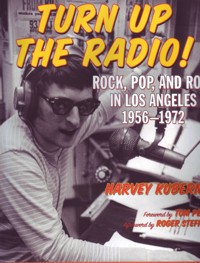 Turn Up the Radio! Rock, Pop, and Roll in Los Angeles 1956-1972. 9781595800794