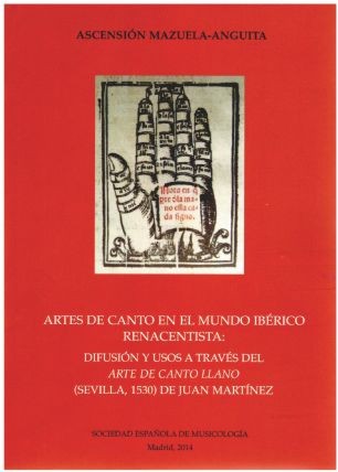 Artes del canto en el mundo ibérico renacentista: difusión y usos a través del "Arte del canto llano" (Sevilla, 1530) de Juan Martínez. 9788486878375