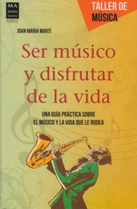 Ser músico y disfrutar de la vida: Una guía práctica sobre el músico y la vida que le rodea. 9788415256748