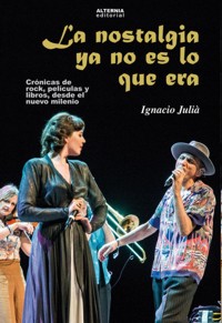 La nostalgia ya no es lo que era: Crónicas de rock, películas y libros, desde el nuevo milenio. 9788461713097 La nostalgia ya no es lo que era: Crónicas de rock, películas y libros, desde el nuevo milenio. 9788461713097