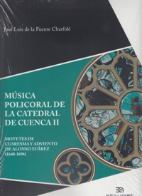 Música policoral de la catedral de Cuenca II. Motetes de Cuaresma y Adviento de Alonso Xuárez (1640-1696). 9788438104859