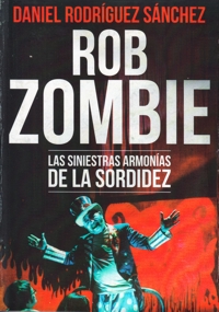 Rob Zombie. Las siniestras armonías de la sordidez. 9788494306105 Rob Zombie. Las siniestras armonías de la sordidez. 9788494306105
