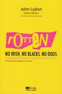 Rotten: no Irish, no Blacks, no Dogs. La autobiografía autorizada de Johnny Rotten, cantante de los Sex Pistols. 9788477742197