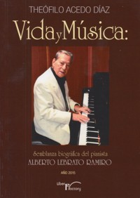 Vida y música: Semblanza biográfica del pianista Alberto Lebrato Ramiro. 9788499497099