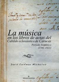 La música en los libros de actas del Cabildo eclesiástico de Caracas. Período hispánico (1581-1821). 9788491151203