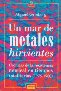 Un mar de metales hirvientes. Crónicas de la resistencia musical en tiempos totalitarios (1975-1980). 9789873823046