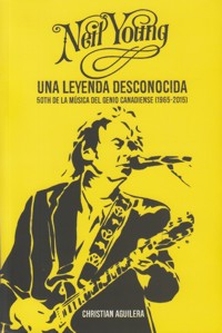 Neil Young : una leyenda desconocida. 9788494412752