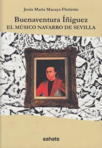 Buenaventura Íñiguez. El músico navarro de Sevilla. 9788460659938
