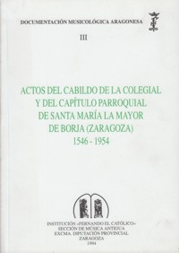 Actos del Cabildo de la Colegial y del Capítulo Parroquial de Santa María la Mayor de Borja (Zaragoza), 1546-1954