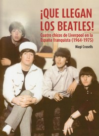 ¡Que llegan los Beatles! Cuatro chicos de Liverpool en la España franquista (1964-1975). 9788494065675