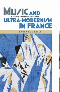 Music and Ultra-Modernism in France: A Fragile Consensus, 1913-1939