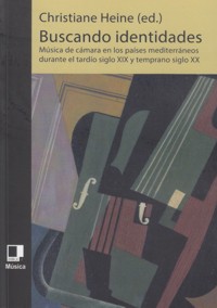 Buscando identidades. Música de cámara en los países mediterráneos durante el tardío siglo XIX y temprano siglo XX. 9788496875494