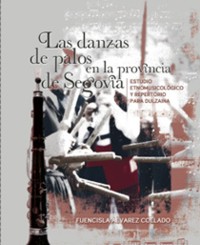 Las danzas de palos en la provincia de Segovia: estudio etnomusicológico y repertorio para dulzaina. 9788486789831