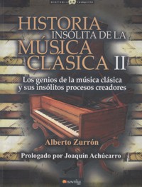 Historia insólita de la música clásica II. Los genios de la música y sus insólitos procesos creadores. 9788499677934