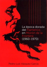 La época dorada del flamenco en Morón de la Frontera (1960-1970). 9788477983910