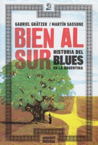 Bien al Sur: Historia del Blues en la Argentina. 9789873823053