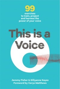 This is a Voice: 99 exercises to train, project and harness the power of your voice