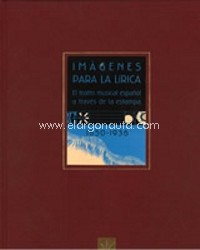 Imágenes para la lírica: El teatro musical español a través de la estampa, 1850-1936. 9788489365094