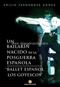 Un bailarín nacido en la posguerra española. "Ballet Español Los Goyescos". 9788416958948