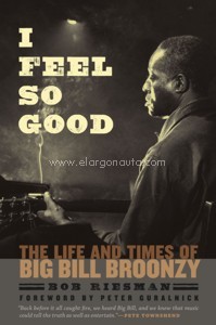 I Feel So Good. The Life and Times of Big Bill Broonzy