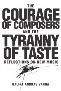 The Courage of Composers and the Tyranny of Taste. Reflections on New Music