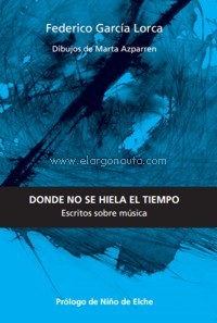 Donde no se hiela el tiempo. Escritos sobre música (Arquitectura del cante jondo, Canciones de cuna españolas y Juego y teoría del duende). 9788494539862