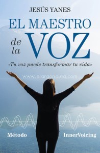 El maestro de la voz. Tu voz puede transformar tu vida. 9788416002993