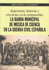 Repertorio, historia y vivencias en la retaguardia: La Banda Municipal de Música de Cuenca en la Guerra Civil española. 9788417055615