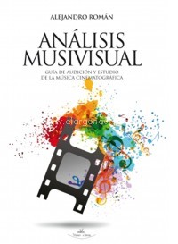 Análisis musivisual. Guía de audición y estudio de la música cinematográfica. 9788490119419