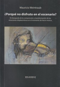 ¿Por qué no disfruto en el escenario? En búsqueda de la comprensión y transformación de las emociones displacenteras en el momento de hacer música. 9789874117076