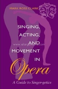 Singing, Acting, and Movement in Opera: A Guide to Singer-getics. 9780253215321 Singing, Acting, and Movement in Opera: A Guide to Singer-getics. 9780253215321