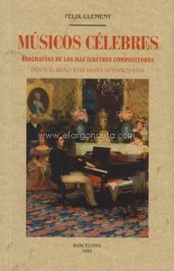 Músicos célebres: Biografías de los más ilustres compositores desde el siglo XVIII hasta nuestros días (Barcelona, 1884). 9788490015650