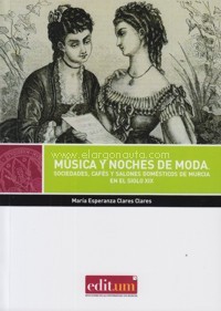 Música y noches de moda. Sociedades, cafés y salones domésticos de Murcia en el siglo XIX. 9788416551972