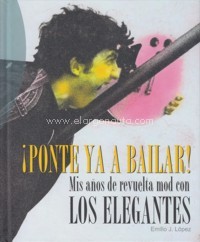 ¡Ponte ya a bailar! Mis años de revuelta mod con Los Elegantes