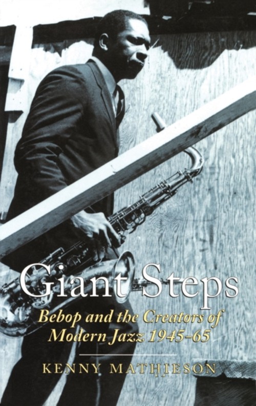 Giant Steps. Bebop And The Creators of Modern Jazz, 1945-65
